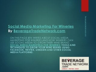 ON THIS PAGE BTN WRITES ABOUT SOCIAL MEDIA
MARKETING FOR WINERIES AND HOW WINERIES CAN
USE SOCIAL MEDIA TO GROW THEIR WINE BRAND.
SOCIAL MEDIA MARKETING FOR WINERIES: TOOLS AND
TECHNIQUES TO GROW YOUR WINE BRAND USING
FACEBOOK, TWITTER, LINKEDIN AND OTHER SOCIAL
MEDIA PLATFORMS.

Beveragetradenetwork.com

Social Media Marketing For Wineries
By BeverageTradeNetwork.com

 