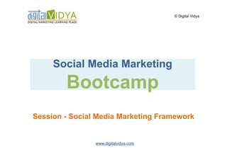 © Digital Vidya




     Social Media Marketing
        Bootcamp
Session - Social Media Marketing Framework


                www.digitalvidya.com
 