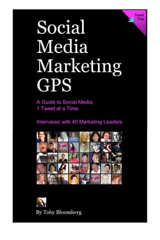 Social
Media
Marketing
GPS
A Guide to Social Media,
1 Tweet at a Time

Interviews with 40 Marketing Leaders
 
