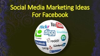 Social Media Marketing Ideas
For Facebook
 
