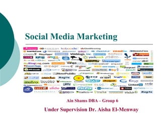 Social Media Marketing

Ain Shams DBA – Group 6

Under Supervision Dr. Aisha El-Menway

 