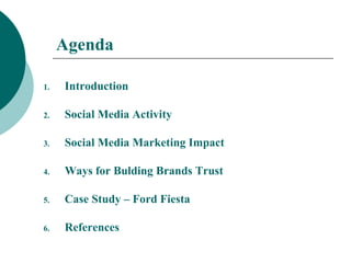 Agenda
1.

Introduction

2.

Social Media Activity

3.

Social Media Marketing Impact

4.

Ways for Bulding Brands Trust

...