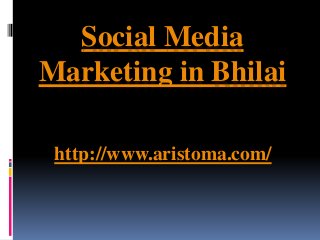 Social Media
Marketing in Bhilai
http://www.aristoma.com/
 