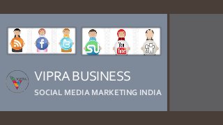 VIPRA BUSINESS
SOCIAL MEDIA MARKETING INDIA
 