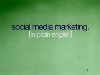 social media marketing.
     [in plain english]
 