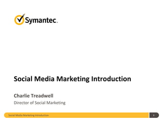 Social Media Marketing Introduction 1
Social Media Marketing Introduction
Charlie Treadwell
Director of Social Marketing
 