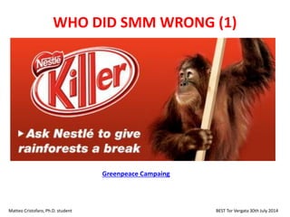 Greenpeace Campaing
Matteo Cristofaro, Ph.D. student BEST Tor Vergata 30th July 2014
WHO DID SMM WRONG (1)
 