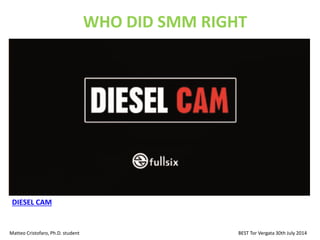 DIESEL CAM
Matteo Cristofaro, Ph.D. student BEST Tor Vergata 30th July 2014
WHO DID SMM RIGHT
 