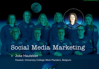 Social Media Marketing
» 	 Joke Hautekiet
	 Howest, University College West-Flanders, Belgium
 
