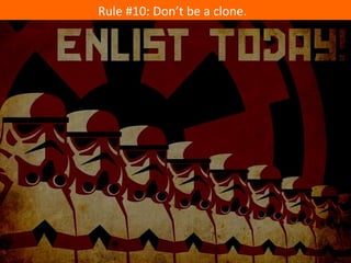 Rule #10: Don’t be a clone.  