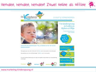 Herhalen, herhalen, herhalen! Zowel online als offline

www.marketing-kinderopvang.nl

 
