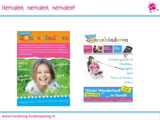 Herhalen, herhalen, herhalen!

www.marketing-kinderopvang.nl

 