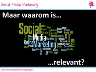 Social Media Marketing
SocialMedia Marketing

Maar waarom is…

…relevant?
www.marketing-kinderopvang.nl

 