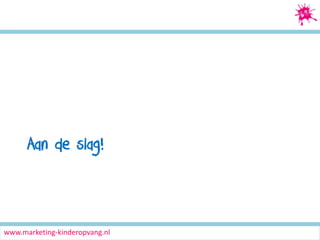 Social Media Marketing

Aan de slag!

www.marketing-kinderopvang.nl

 
