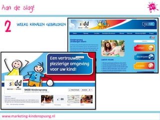 Aan de slag!
Social Media Marketing

2

WELKE KANALEN GEBRUIKEN WE HIERVOOR?

www.marketing-kinderopvang.nl

 