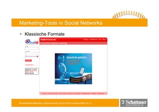 Marketing-Tools in Social Networks

     Klassische Formate




Social Media Marketing • Bücherfrauen 25.03.2010 • Andrea Mühl, M. A.
                                                                        www.schattauer.de
 