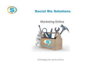 Social Biz Solutions


   Marketing Online




 Estrategia de venta online
 