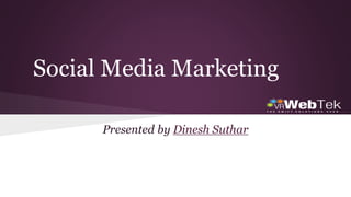 Social Media Marketing
Presented by Dinesh Suthar
 