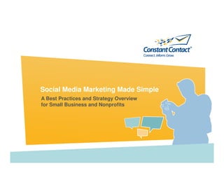 Social Media Marketing Made Simple
A Best Practices and Strategy Overview
for Small Business and Nonprofits
 