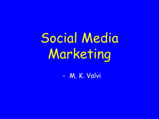 Social Media
Marketing
- M. K. Valvi
 