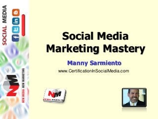 Social Media
Marketing Mastery
Manny Sarmiento
www.CertificationInSocialMedia.com
 