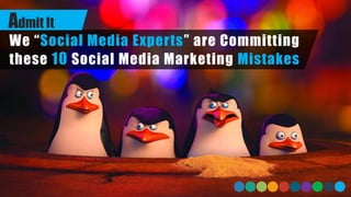 We “Social Media Experts” are Committing these 10Social Media Marketing Mistakes 
Admit It  