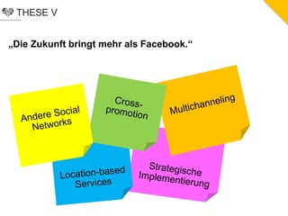 THESE V
„Die Zukunft bringt mehr als Facebook.“
 