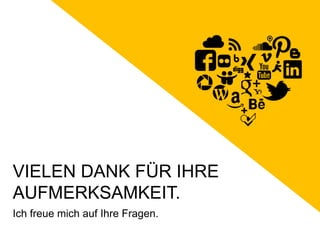 VIELEN DANK FÜR IHRE
AUFMERKSAMKEIT.
Ich freue mich auf Ihre Fragen.
 