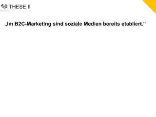 THESE II
„Im B2C-Marketing sind soziale Medien bereits etabliert.“
 