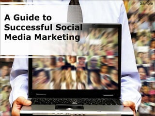 A Guide to
Successful Social
Media Marketing
Sample
 