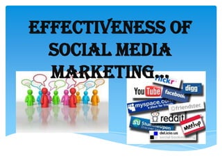 Effectiveness of
  SOCIAL MEDIA
  MARKETING…
 