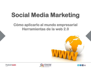 Social Media Marketing
Cómo aplicarlo al mundo empresarial
   Herramientas de la web 2.0
 
