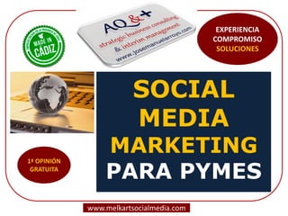 SOCIAL
MEDIA
MARKETING
PARA PYMES
www.melkartsocialmedia.com
EXPERIENCIA
COMPROMISO
SOLUCIONES
 