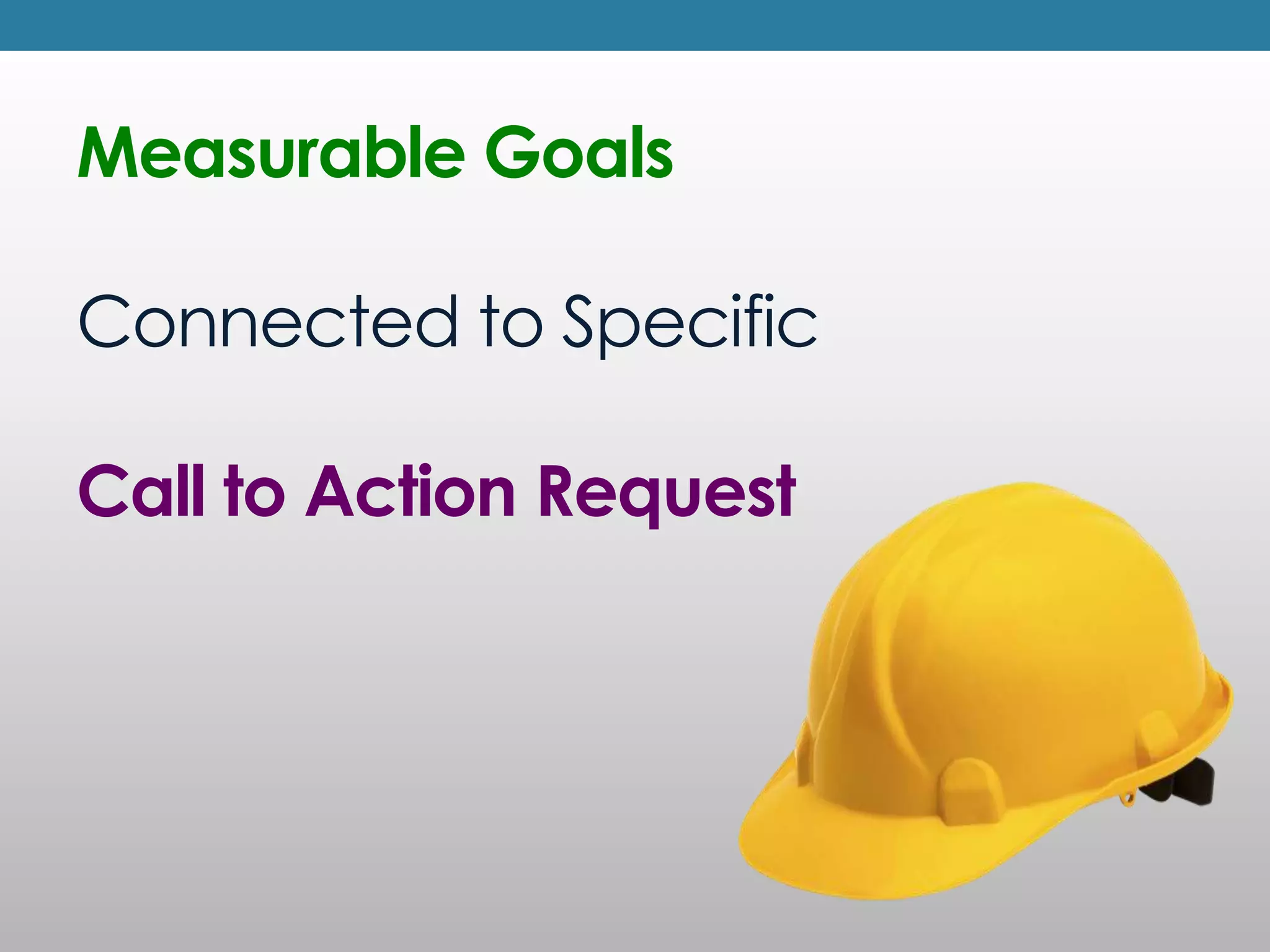 Measurable Goals

Connected to Specific

Call to Action Request
 