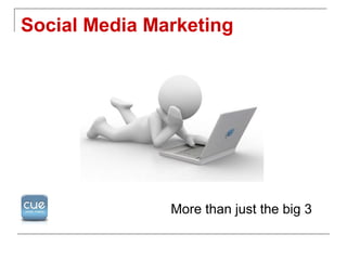 Social Media Marketing




               More than just the big 3
 