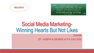 Social Media Marketing-
Winning Hearts But Not Likes
SONAM
ST. JOSEPH’S DEGREE & P.G COLLEGE
PRAGNYA
 