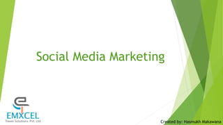 Social Media Marketing
Created by: Hasmukh Makawana
 