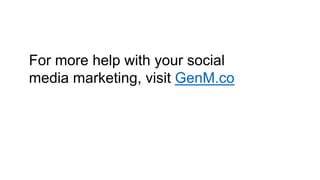 For more help with your social
media marketing, visit GenM.co
 