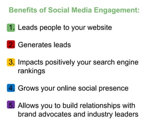 Benefits of Social Media Engagement:
1. Leads people to your website
2. Generates leads
3. Impacts positively your search ...