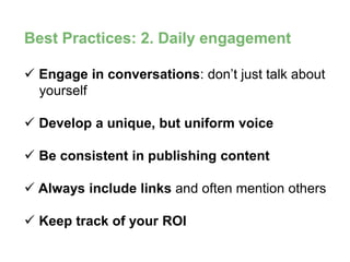 Best Practices: 2. Daily engagement
 Engage in conversations: don’t just talk about
yourself
 Develop a unique, but unif...