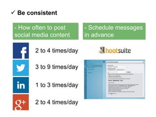  Be consistent
- How often to post
social media content
2 to 4 times/day
3 to 9 times/day
1 to 3 times/day
2 to 4 times/d...