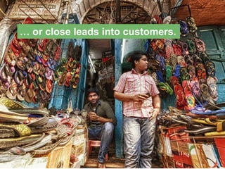 … or close leads into customers.
 