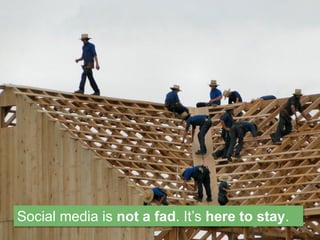 Social media is not a fad. It’s here to stay.
 