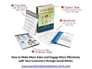 How to Make More Sales and Engage More Effectively
     with Your Customers through Social Media
       www.socialmediamarketeers.imrtl.com
 