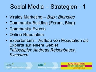 Social Media – Strategien - 1 <ul><li>Virales Marketing –  Bsp.: Blendtec </li></ul><ul><li>Community-Building (Forum, Blo...