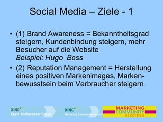 Social Media – Ziele - 1 <ul><li>(1) Brand Awareness = Bekanntheitsgrad steigern, Kundenbindung steigern, mehr Besucher au...