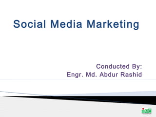 Social Media Marketing 
Conducted By: 
Engr. Md. Abdur Rashid 
 