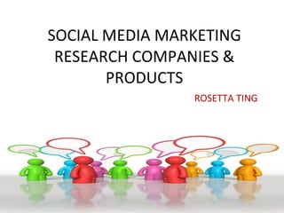 SOCIAL MEDIA MARKETING RESEARCH COMPANIES & PRODUCTS ROSETTA TING 