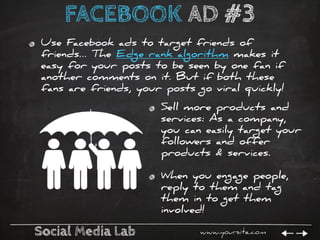 Social Media Lab www.yoursite.com
FACEBOOK AD #3
Use Facebook ads to target friends of
friends… The Edge rank algorithm ma...