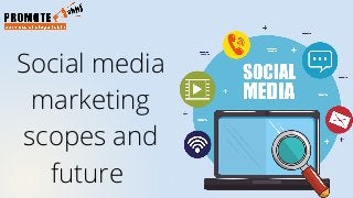 Social media
marketing
scopes and
future
 